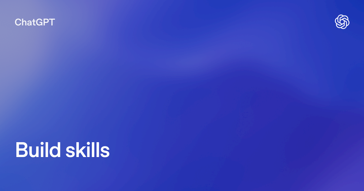 Build skills | ChatGPT Learn