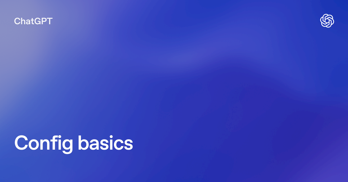 Config basics | ChatGPT Learn