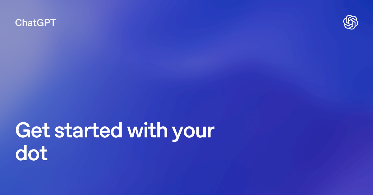 Get started with your dot | ChatGPT Learn