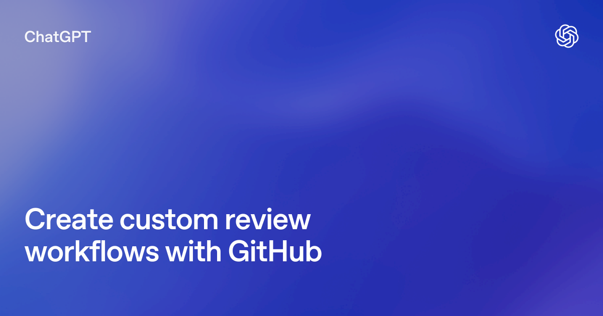 Create custom review workflows with GitHub Actions | ChatGPT use cases