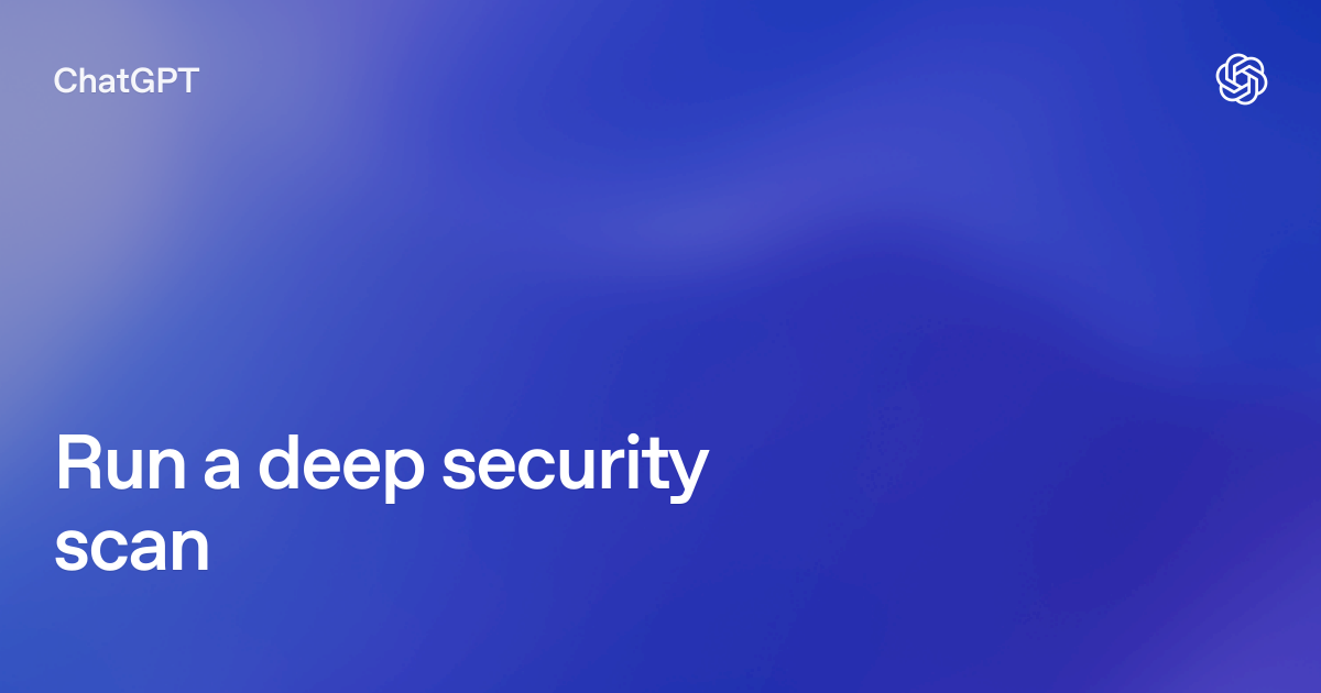 Run a deep security scan | ChatGPT use cases