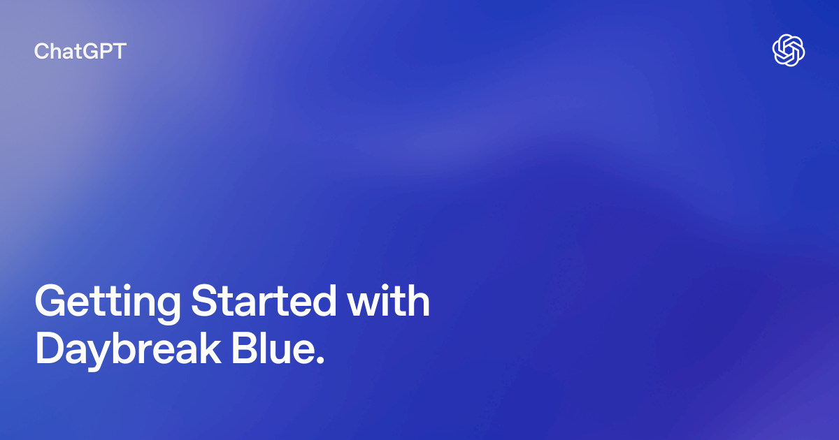 Getting Started with Daybreak Blue. | ChatGPT use cases