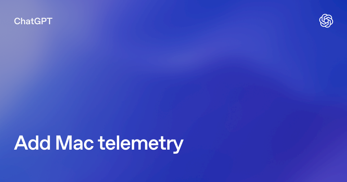 Add Mac telemetry | ChatGPT use cases
